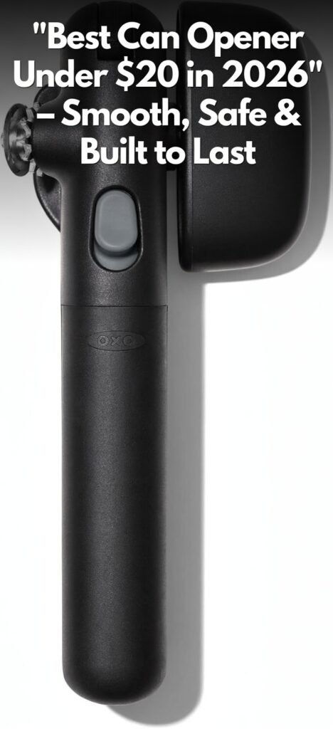 Best Can Opener Under $20 in 2026 – Smooth, Safe & Built to Last