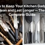 How to Keep Kitchen Gadgets Clean and Make Them Last Longer – The Complete Guide