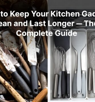 How to Keep Kitchen Gadgets Clean and Make Them Last Longer – The Complete Guide