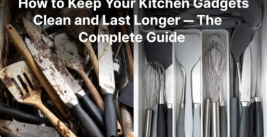 How to Keep Kitchen Gadgets Clean and Make Them Last Longer – The Complete Guide