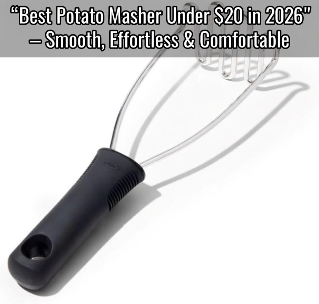 Best Potato Masher Under $20 in 2026 – Smooth, Effortless & Comfortable