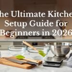 The Ultimate Kitchen Setup Guide for Beginners in 2026 – Must-Have Tools You Actually Need